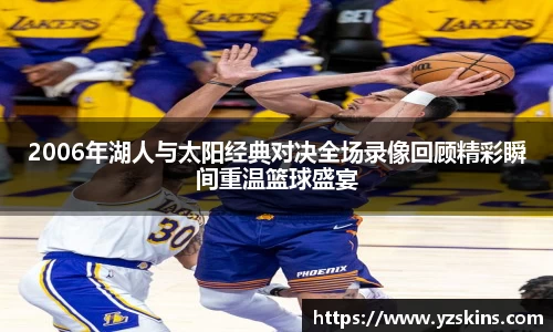 2006年湖人与太阳经典对决全场录像回顾精彩瞬间重温篮球盛宴